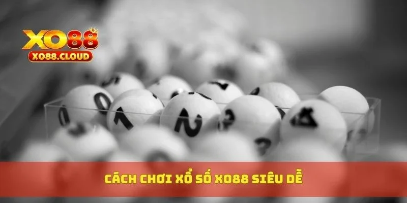 Cách chơi xổ số XO88 siêu dễ