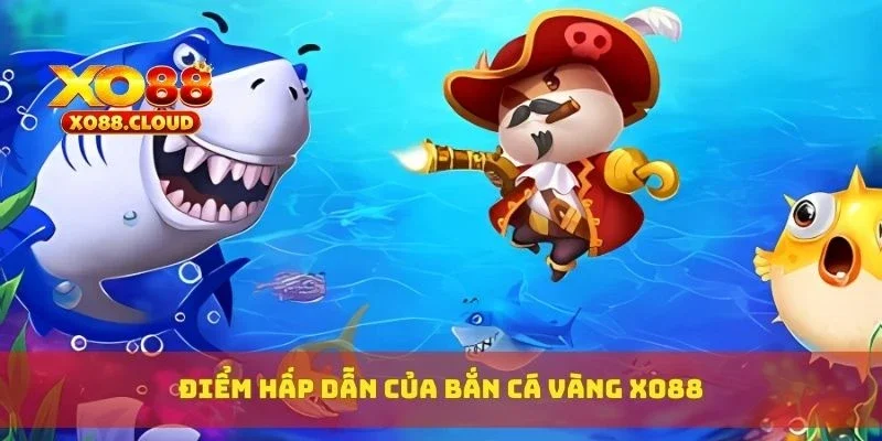 Điểm hấp dẫn của bắn cá vàng XO88