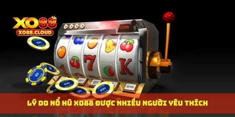 Lý do nổ hũ XO88 được nhiều người yêu thích