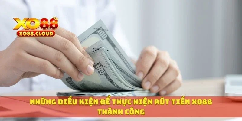 Những điều kiện để thực hiện rút tiền XO88 thành công